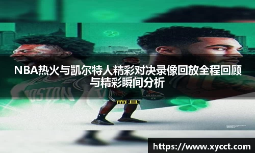 NBA热火与凯尔特人精彩对决录像回放全程回顾与精彩瞬间分析
